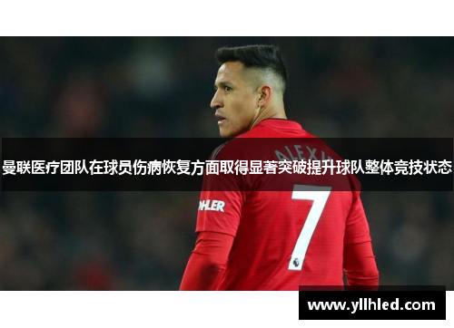 曼联医疗团队在球员伤病恢复方面取得显著突破提升球队整体竞技状态
