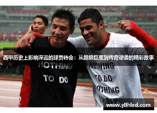 西甲历史上影响深远的球员转会:从超级巨星到传奇逆袭的精彩故事 西甲历史上影响深远的球员转会:从超级巨星到传奇逆袭的精彩故事