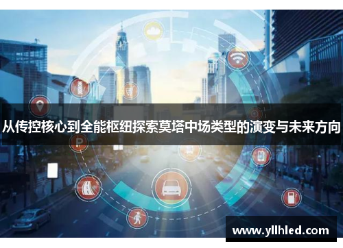 从传控核心到全能枢纽探索莫塔中场类型的演变与未来方向