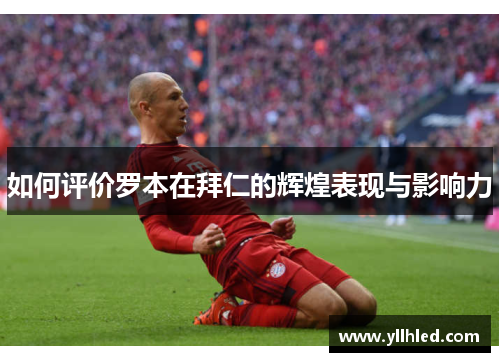 如何评价罗本在拜仁的辉煌表现与影响力